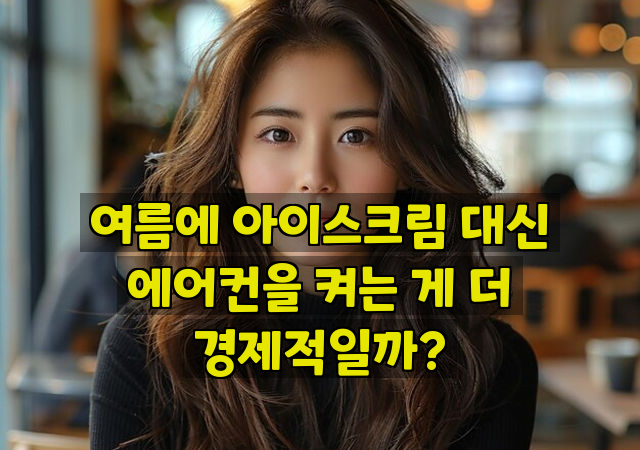 여름에 아이스크림 대신 에어컨을 켜는 게 더 경제적일까?